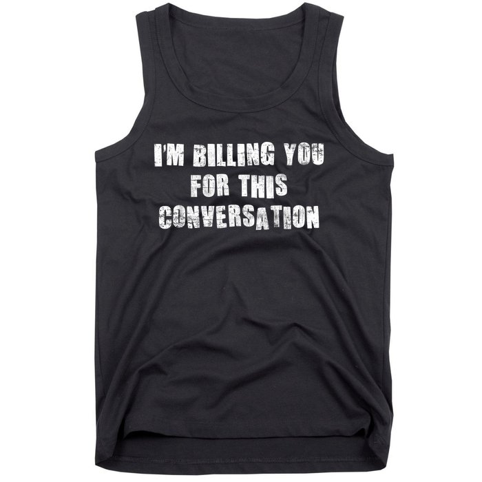 Funny Saying IM Billing You For This Conversation Tank Top