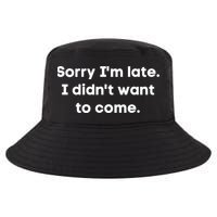 Funny Sorry I'm Late. I Didn't Want To Come Hilarious Design Cool Comfort Performance Bucket Hat