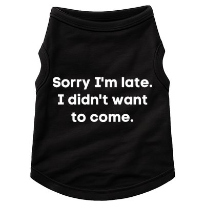 Funny Sorry I'm Late. I Didn't Want To Come Hilarious Design Doggie Tank