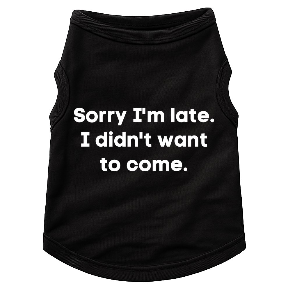 Funny Sorry I'm Late. I Didn't Want To Come Hilarious Design Doggie Tank