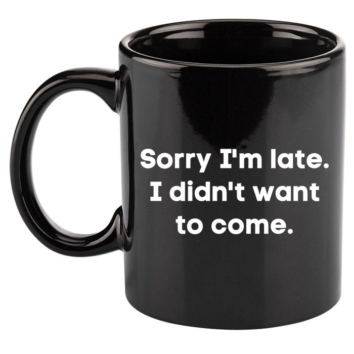 Funny Sorry I'm Late. I Didn't Want To Come Hilarious Design 11oz C Handle Ceramic Mug