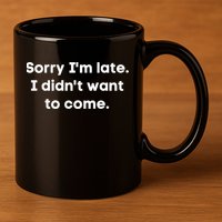 Funny Sorry I'm Late. I Didn't Want To Come Hilarious Design 11oz C Handle Ceramic Mug
