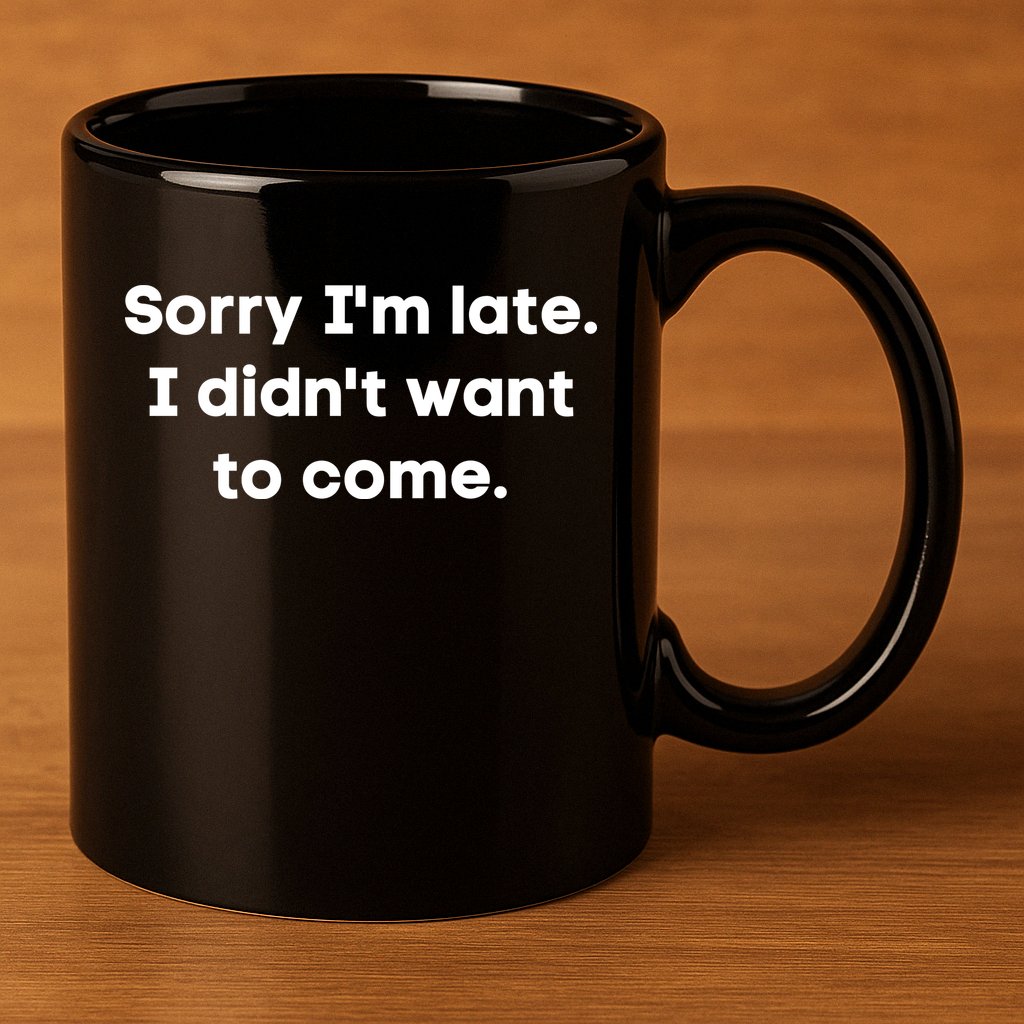 Funny Sorry I'm Late. I Didn't Want To Come Hilarious Design 11oz C Handle Ceramic Mug