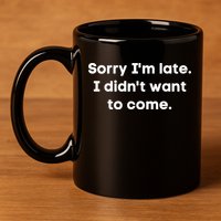 Funny Sorry I'm Late. I Didn't Want To Come Hilarious Design 11oz C Handle Ceramic Mug
