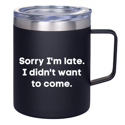 Funny Sorry I'm Late. I Didn't Want To Come Hilarious Design 12oz Stainless Steel Coffee Mug