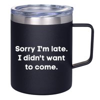 Funny Sorry I'm Late. I Didn't Want To Come Hilarious Design 12oz Stainless Steel Coffee Mug
