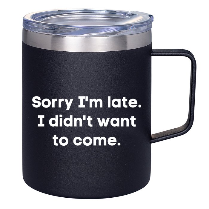 Funny Sorry I'm Late. I Didn't Want To Come Hilarious Design 12oz Stainless Steel Coffee Mug