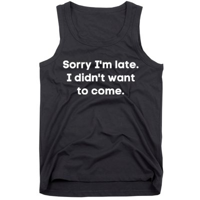 Funny Sorry I'm Late. I Didn't Want To Come Hilarious Design Tank Top