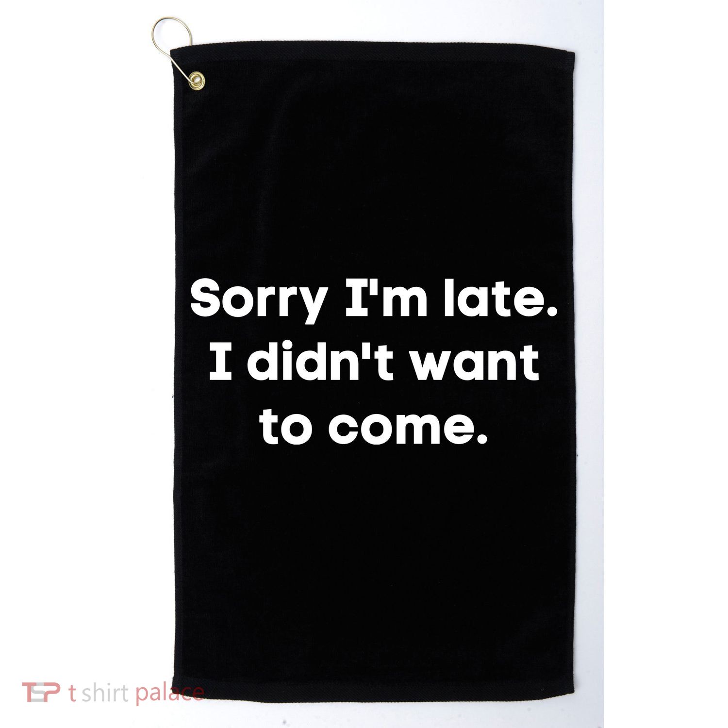 Funny Sorry I'm Late. I Didn't Want To Come Hilarious Design Golf Towel