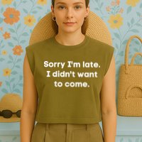 Funny Sorry I'm Late. I Didn't Want To Come Hilarious Design Garment-Dyed Women's Muscle Tee
