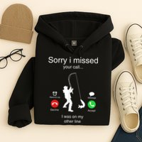 Funny Sorry I Missed Your Call Was On Other Line Men Fishing Hoodie