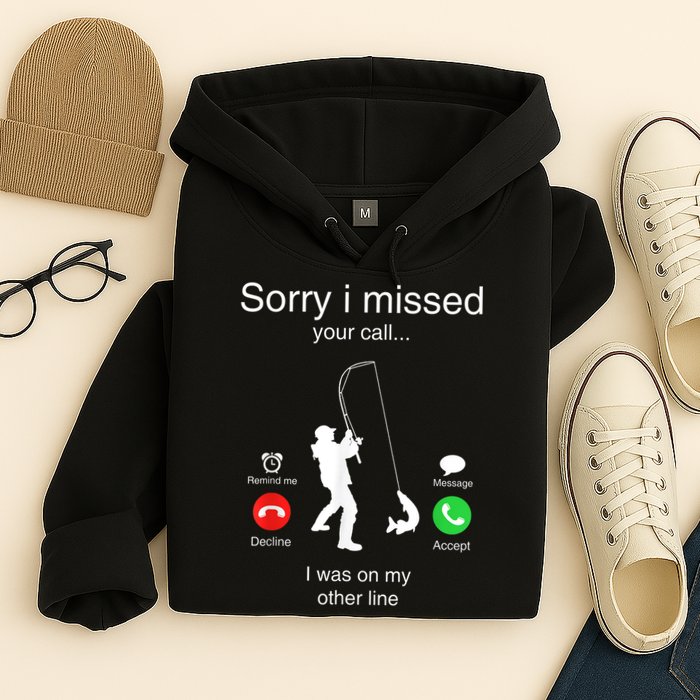 Funny Sorry I Missed Your Call Was On Other Line Men Fishing Hoodie