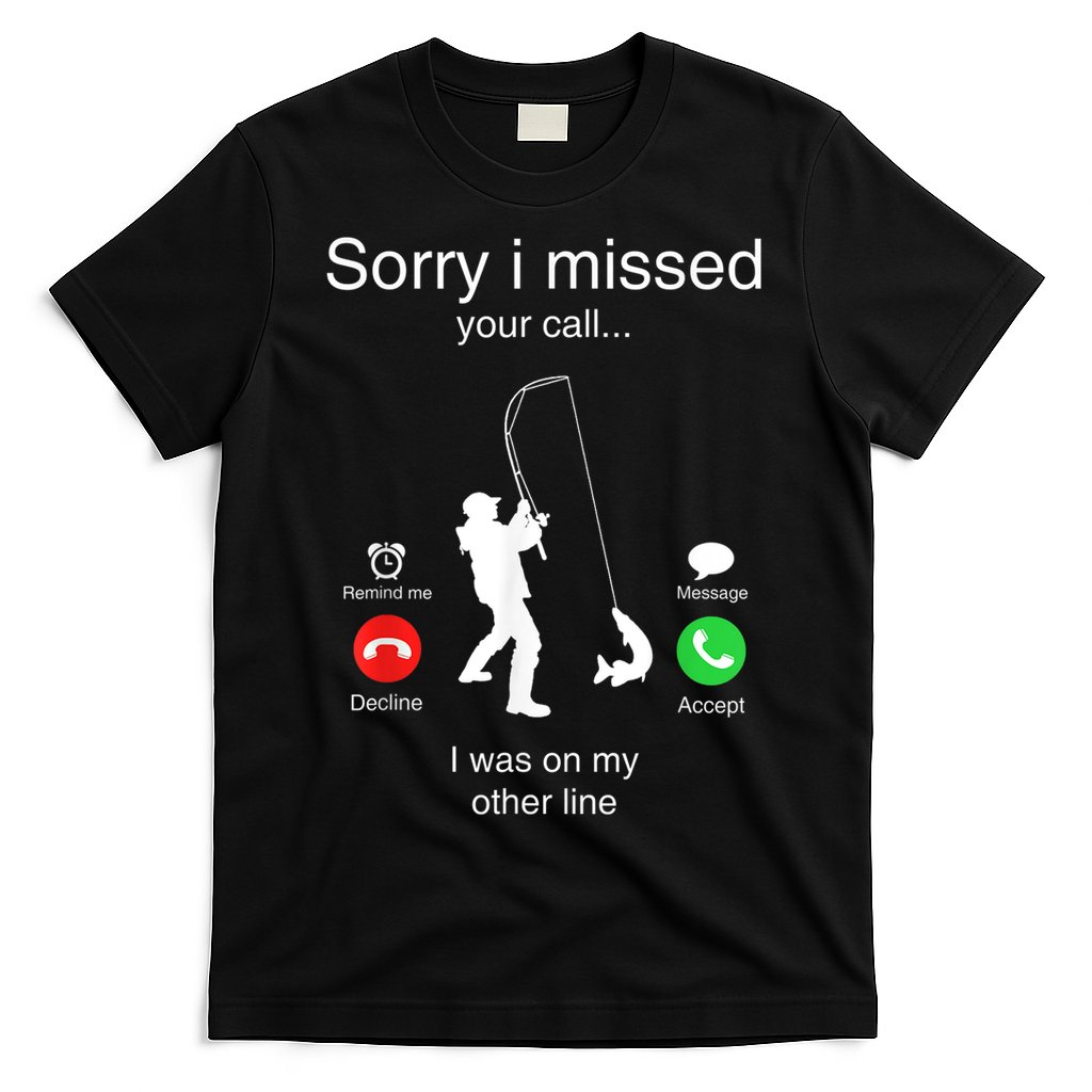 Funny Sorry I Missed Your Call Was On Other Line Men Fishing T-Shirt