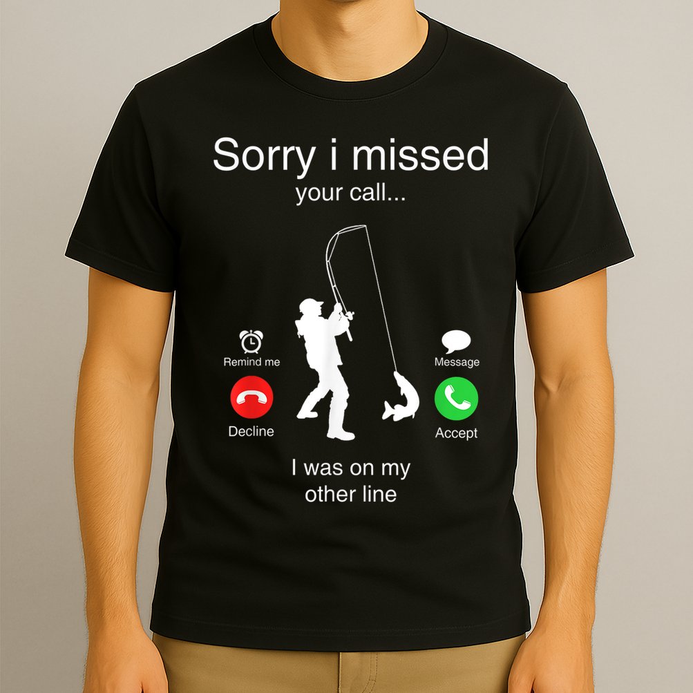Funny Sorry I Missed Your Call Was On Other Line Men Fishing T-Shirt
