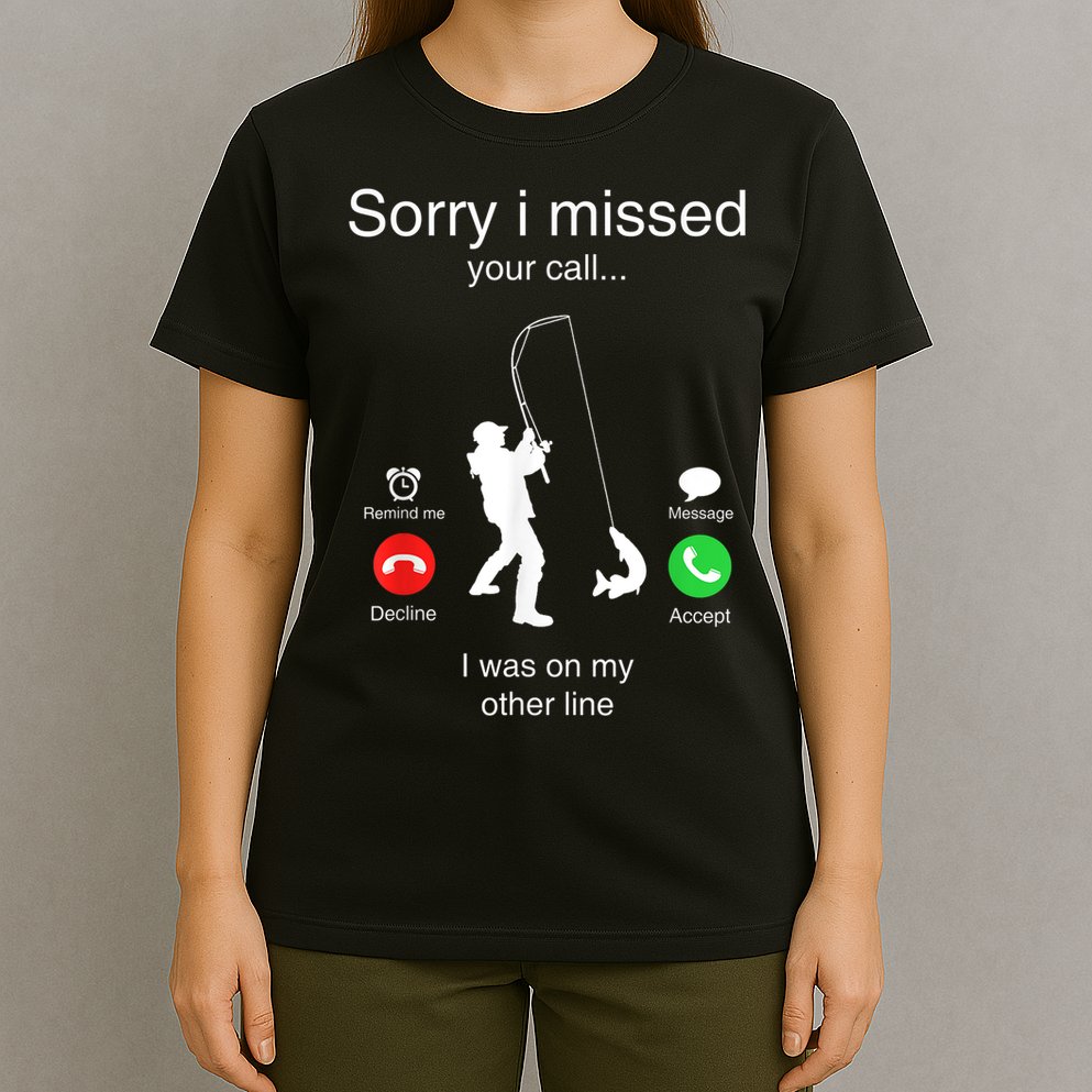 Funny Sorry I Missed Your Call Was On Other Line Men Fishing T-Shirt