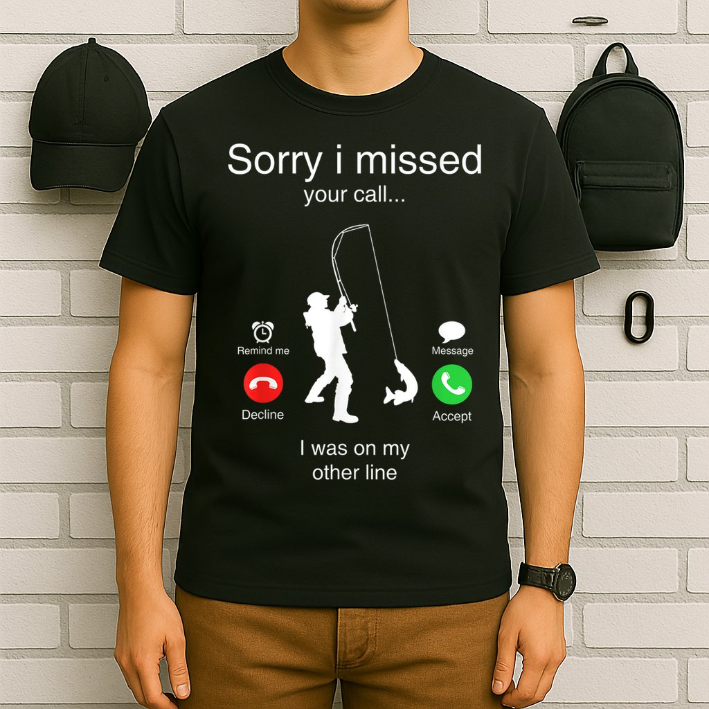 Funny Sorry I Missed Your Call Was On Other Line Men Fishing T-Shirt