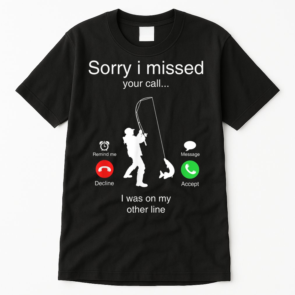 Funny Sorry I Missed Your Call Was On Other Line Men Fishing Tall T-Shirt