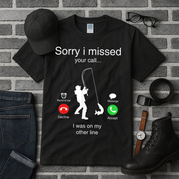 Funny Sorry I Missed Your Call Was On Other Line Men Fishing Tall T-Shirt