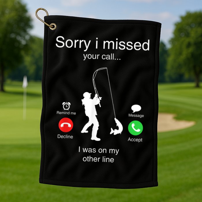 Funny Sorry I Missed Your Call Was On Other Line Men Fishing Golf Towel