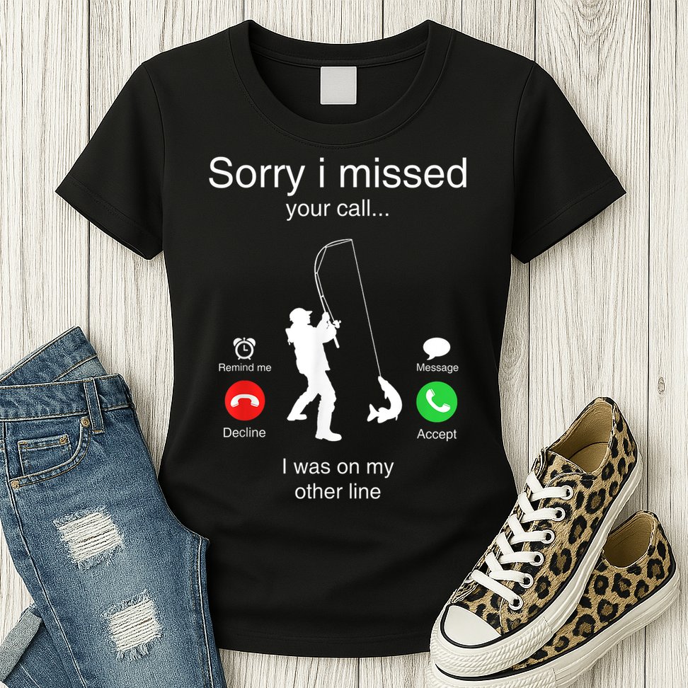 Funny Sorry I Missed Your Call Was On Other Line Men Fishing Womens T-Shirt