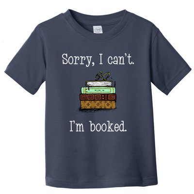 Funny Sorry I Cant. Im Booked Book Lovers Toddler T-Shirt