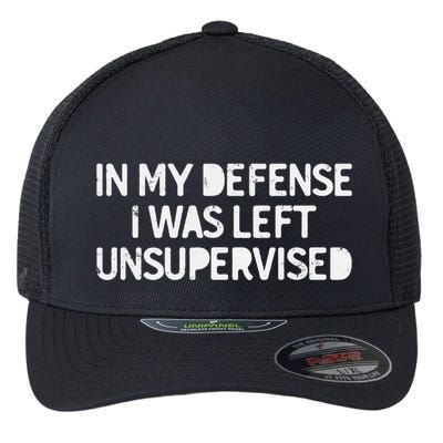 Funny Saying In My Defense I Was Left Unsupervised Flexfit Unipanel Trucker Cap