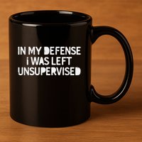 Funny Saying In My Defense I Was Left Unsupervised 11oz C Handle Ceramic Mug