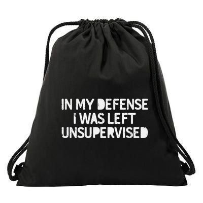 Funny Saying In My Defense I Was Left Unsupervised Drawstring Bag