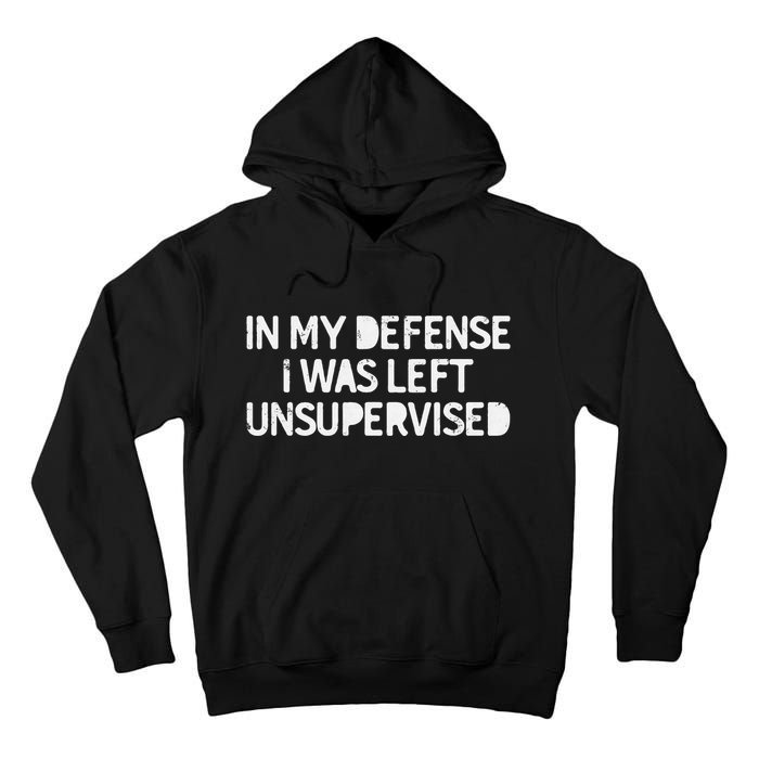 Funny Saying In My Defense I Was Left Unsupervised Tall Hoodie