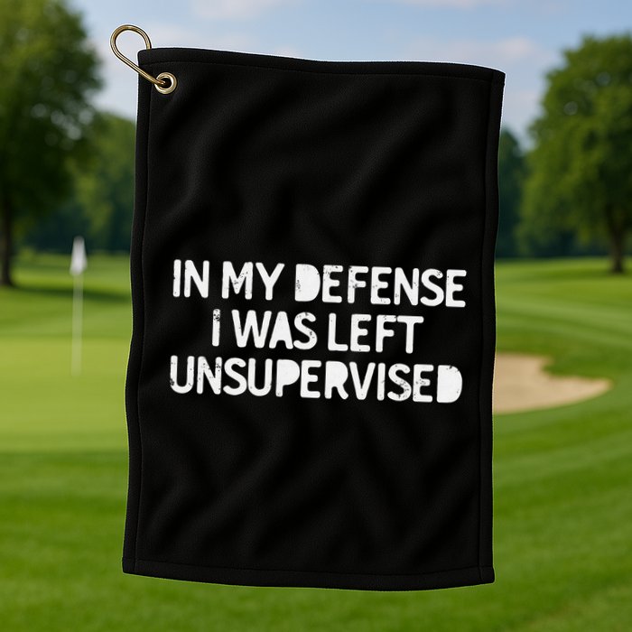 Funny Saying In My Defense I Was Left Unsupervised Golf Towel