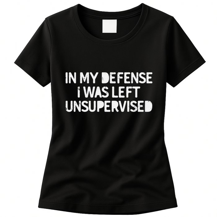Funny Saying In My Defense I Was Left Unsupervised Womens T-Shirt
