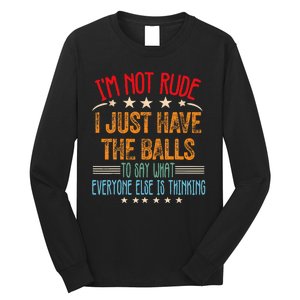 Funny Sarcastic IM Not Rude I Just Have The Balls Long Sleeve Shirt