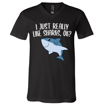 Funny Sharks I Just Really Like Sharks Ok Funny Shark Gift V-Neck T-Shirt