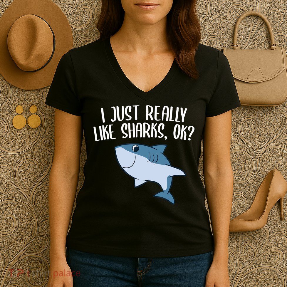 Funny Sharks I Just Really Like Sharks Ok Funny Shark Gift Women's V-Neck T-Shirt