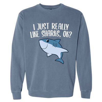 Funny Sharks I Just Really Like Sharks Ok Funny Shark Gift Garment-Dyed Sweatshirt