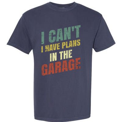 Funny Saying I CanT I Have Plans In The Garage Garment-Dyed Heavyweight T-Shirt