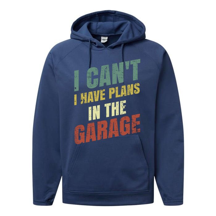 Funny Saying I CanT I Have Plans In The Garage Performance Fleece Hoodie