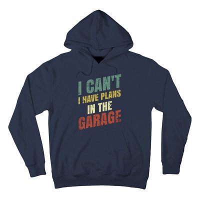 Funny Saying I CanT I Have Plans In The Garage Hoodie