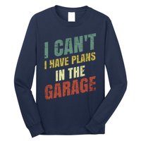 Funny Saying I CanT I Have Plans In The Garage Long Sleeve Shirt