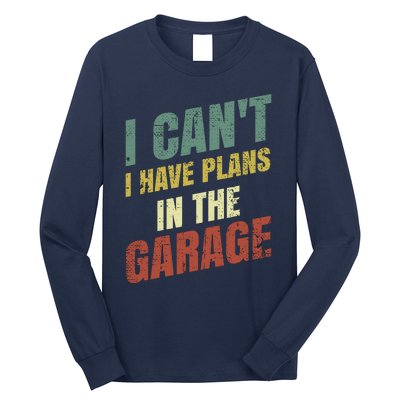 Funny Saying I CanT I Have Plans In The Garage Long Sleeve Shirt