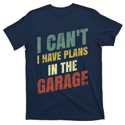 Funny Saying I CanT I Have Plans In The Garage T-Shirt