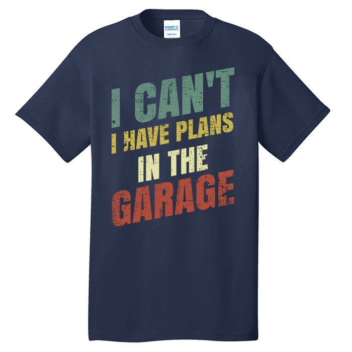 Funny Saying I CanT I Have Plans In The Garage Tall T-Shirt