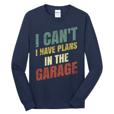 Funny Saying I CanT I Have Plans In The Garage Tall Long Sleeve T-Shirt