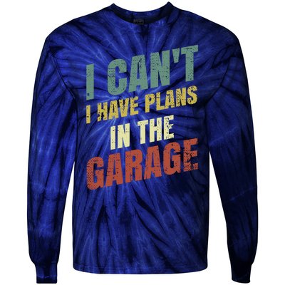 Funny Saying I CanT I Have Plans In The Garage Tie-Dye Long Sleeve Shirt