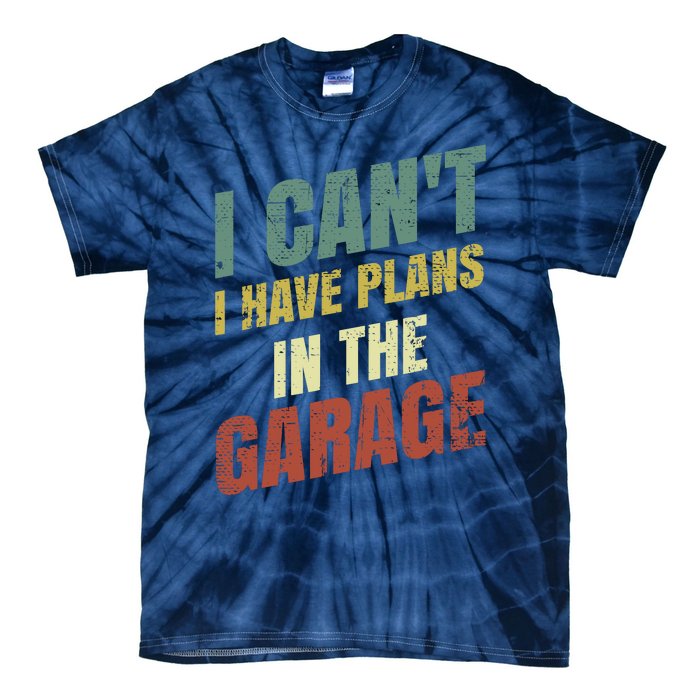 Funny Saying I CanT I Have Plans In The Garage Tie-Dye T-Shirt