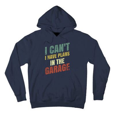 Funny Saying I CanT I Have Plans In The Garage Tall Hoodie