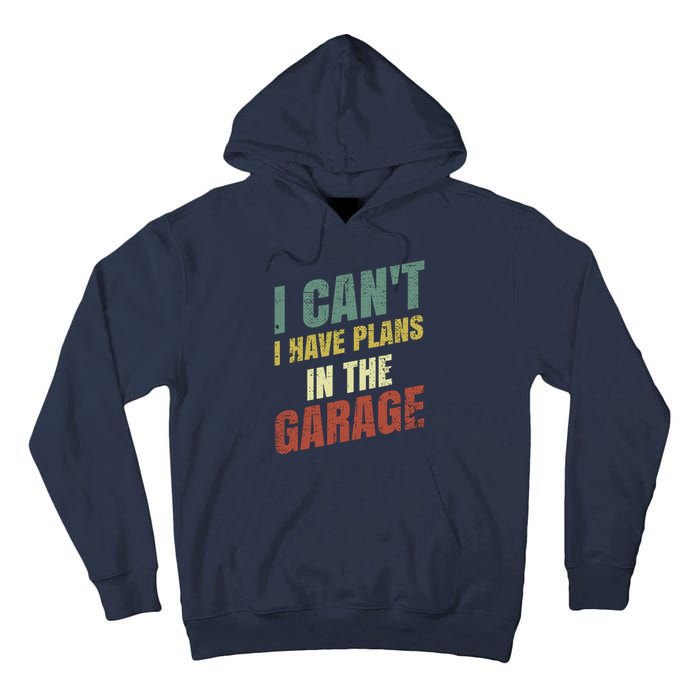 Funny Saying I CanT I Have Plans In The Garage Tall Hoodie