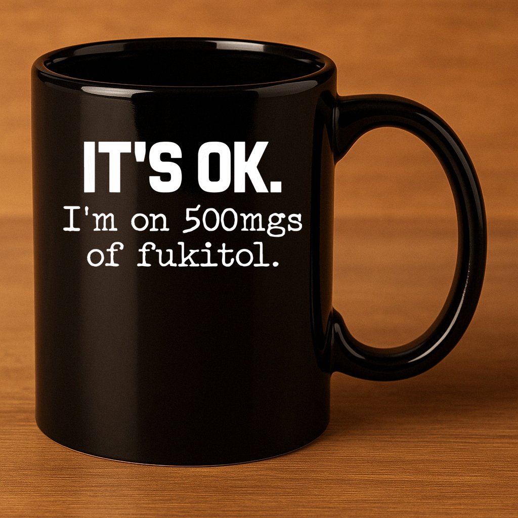 Funny Sarcasm Its Ok Im On 500mg Of Fukitol Gift 11oz C Handle Ceramic Mug