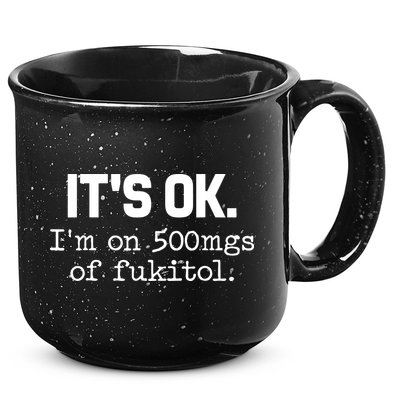 Funny Sarcasm Its Ok Im On 500mg Of Fukitol Gift 15oz Campfire Ceramic Mug