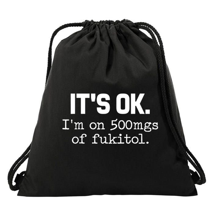 Funny Sarcasm Its Ok Im On 500mg Of Fukitol Gift Drawstring Bag